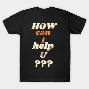 How can I help U T-Shirt